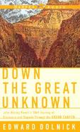 Down the Great Unknown John Wesley Powell's 1869 Journey of Discovery and Tragedy Through the Grand Canyon cover