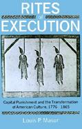 Rites of Execution Capital Punishment and the Transformation of American Culture, 1776-1865 cover