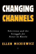 Changing Channels Television and the Struggle for Power in Russia cover