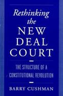 Rethinking the New Deal Court The Structure of a Constitutional Revolution cover