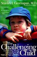 The Challenging Child Understanding, Raising, and Enjoying the Five 