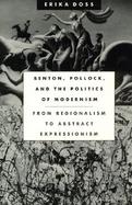 Benton, Pollock, and the Politics of Modernism From Regionalism to Abstract Expressionism cover