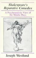 Shakespeare's Reparative Comedies A Psychoanalytic View of the Middle Plays cover