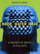 Noise, Water, Meat A History of Sound in the Arts cover