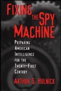 Fixing the Spy Machine Preparing American Intelligence for the Twenty-First Century cover
