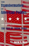 The Transformation of American Politics The New Washington and the Rise of Think Tanks cover