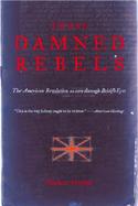 Those Damned Rebels The American Revolution As Seen Through British Eyes cover