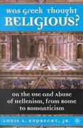 Was Greek Thought Religious? On the Use and Abuse of Hellenism from Rome to Romanticism cover