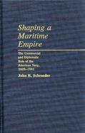 Shaping a Maritime Empire The Commercial and Diplomatic Role of the American Navy, 1829-1861 cover