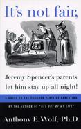 It's Not Fair, Jeremy Spencer's Parents Let Him Stay Up All Night!: A Guide to the Tougher Parts of Parenting cover