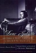 Dear Juliette Letters of May Sarton to Juliette Huxley cover
