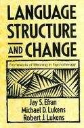 Language, Structure and Change Frameworks of Meaning in Psychotherapy cover