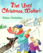 Not Until Christmas, Walter! cover