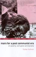 Marx for a Post-Communist Era On Poverty, Corruption and Banality cover