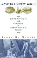 Love Is a Sweet Chain Desire, Autonomy, and Friendship in Liberal Political Theory cover