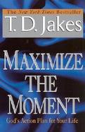 Maximize the Moment God's Action Plan for Your Life cover