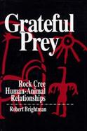 Grateful Prey: Rock Cree Human-Animal Relationships cover