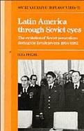 Latin America Through Soviet Eyes: The Evolution of Soviet Perceptions During the Brezhnev Era 1964-1982 cover