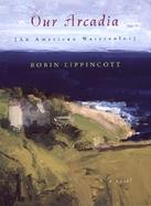 Our Arcadia: (An American Watercolor) cover