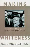 Making Whiteness: The Culture of Segregation in the South, 1890-1940 cover