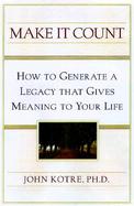Make It Count: How to Generate a Legacy That Gives Meaning to Your Life cover