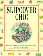 Slipcover Chic: Designing and Sewing Elegant Slipcovers at Home cover