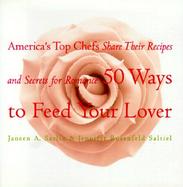 Fifty Ways to Feed Your Lover: America's Top Chefs Share Their Recipes and Secrets for Romance cover