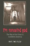 The Executed God The Way of the Cross in Lockdown America cover