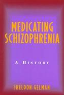 Medicating Schizophrenia: A History cover