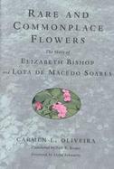 Rare and Commonplace Flowers The Story of Elizabeth Bishop and Lota De Macedo Soares cover