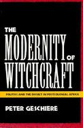 The Modernity of Witchcraft: Politics and the Occult in Postcolonial Africa cover