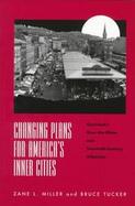Changing Plans for America's Inner Cities Cincinnati's Over-The-Rhine and Twentieth-Century Urbanism cover