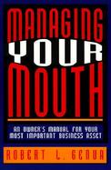 Managing Your Mouth An Owner's Manual for Your Most Important Business Asset cover