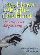 Holding Heaven and Earth in One Hand A True Story About Living and Dying cover