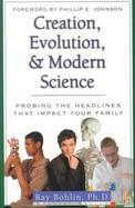 Creation, Evolution, & Modern Science Probing the Headlines That Impact Your Family cover
