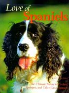 Love of Spaniels The Ultimate Tribute to Cockers, Springers, and Other Great Spaniels cover