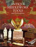 Antique Needlework Tools and Embroideries cover