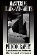 Mastering Black-And-White Photography: From Camera to Darkroom cover