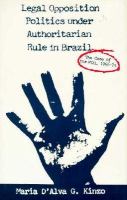 Legal Opposition Politics Under Authoritarian Rule in Brazil The Case of the Mdb, 1966-79 cover