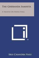 The Gheranda Samhita : A Treatise on Hatha Yoga cover