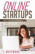 Online Startups : How to Start a Business and Make Money As an Online Coach cover