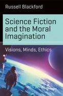 Science Fiction and the Moral Imagination : Visions, Minds, Ethics cover