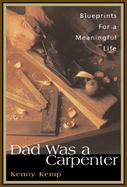 Dad Was a Carpenter A Father, a Son and the Blueprints for a Meaningful Life cover