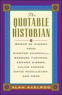 The Quotable Historian: Words of Wisdom from Winston Churchill, Barbara Tuchman, Edward Gibbon, Julius Caesar, David McCullough, and More cover