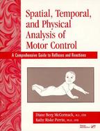 Spatial, Temporal, and Physical Analysis of Motor Control: A Comprehensive Guide to Reflexes and Reactions cover