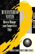 Manufacturing Success: How to Manage Your Competitive Edge cover