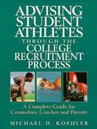 Advising Student Athletes Through the College Recruitment Process A Complete Guide for Counselors, Coaches and Parents cover