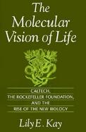 The Molecular Vision of Life Caltech, the Rockefeller Foundation, and the Rise of the New Biology cover