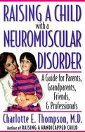 Raising a Child With a Neuromuscular Disorder A Guide for Parents, Grandparents, Friends, and Professionals cover
