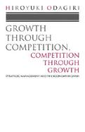 Growth Through Competition, Competition Through Growth Strategic Management and the Economy in Japan cover